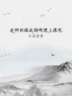 老师别揉我胸啊嗯上课呢
