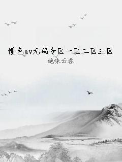 懂色av无码专区一区二区三区